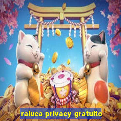 raluca privacy gratuito